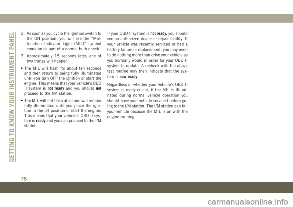 JEEP COMPASS 2019 Owner handbook (in English) 2. As soon as you cycle the ignition switch to
the ON position, you will see the “Mal-
function Indicator Light (MIL)” symbol
come on as part of a normal bulb check.
3. Approximately 15 seconds la JEEP COMPASS 2019 Owner handbook (in English) 2. As soon as you cycle the ignition switch to
the ON position, you will see the “Mal-
function Indicator Light (MIL)” symbol
come on as part of a normal bulb check.
3. Approximately 15 seconds la