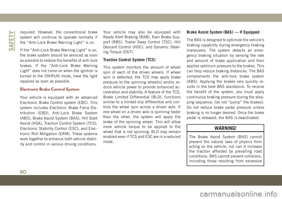 JEEP COMPASS 2019  Owner handbook (in English) required. However, the conventional brake
system will continue to operate normally if
the “Anti-Lock Brake Warning Light” is on.
If the “Anti-Lock Brake Warning Light” is on,
the brake system 