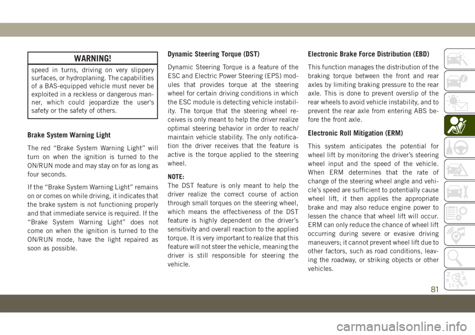 JEEP COMPASS 2019  Owner handbook (in English) WARNING!
speed in turns, driving on very slippery
surfaces, or hydroplaning. The capabilities
of a BAS-equipped vehicle must never be
exploited in a reckless or dangerous man-
ner, which could jeopard