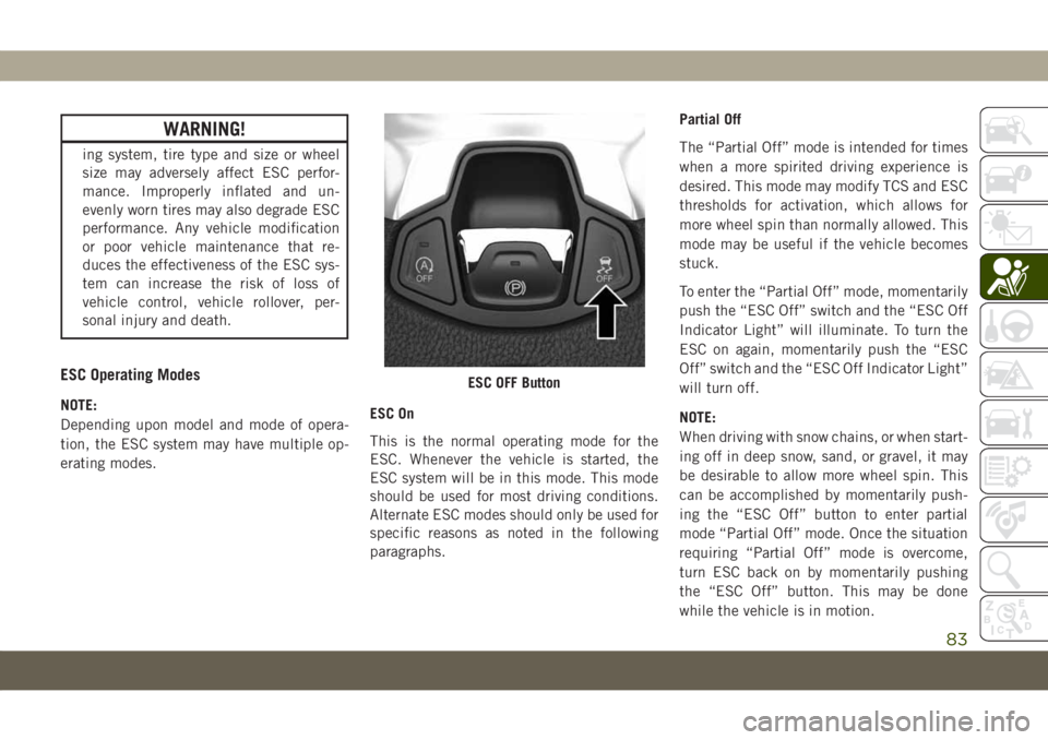 JEEP COMPASS 2019  Owner handbook (in English) WARNING!
ing system, tire type and size or wheel
size may adversely affect ESC perfor-
mance. Improperly inflated and un-
evenly worn tires may also degrade ESC
performance. Any vehicle modification
o