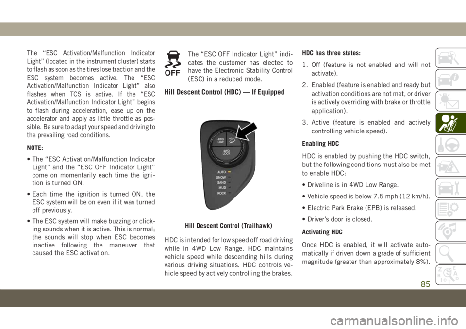 JEEP COMPASS 2019 Owner handbook (in English) The “ESC Activation/Malfunction Indicator
Light” (located in the instrument cluster) starts
to flash as soon as the tires lose traction and the
ESC system becomes active. The “ESC
Activation/Mal JEEP COMPASS 2019 Owner handbook (in English) The “ESC Activation/Malfunction Indicator
Light” (located in the instrument cluster) starts
to flash as soon as the tires lose traction and the
ESC system becomes active. The “ESC
Activation/Mal
