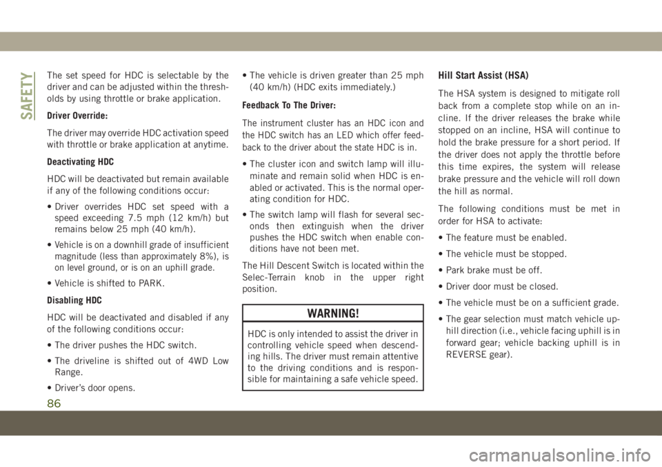 JEEP COMPASS 2019  Owner handbook (in English) The set speed for HDC is selectable by the
driver and can be adjusted within the thresh-
olds by using throttle or brake application.
Driver Override:
The driver may override HDC activation speed
with