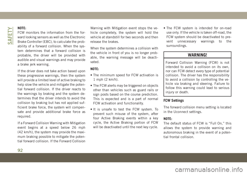 JEEP COMPASS 2019 Owner handbook (in English) NOTE:
FCW monitors the information from the for-
ward looking sensors as well as the Electronic
Brake Controller (EBC), to calculate the prob-
ability of a forward collision. When the sys-
tem determi JEEP COMPASS 2019 Owner handbook (in English) NOTE:
FCW monitors the information from the for-
ward looking sensors as well as the Electronic
Brake Controller (EBC), to calculate the prob-
ability of a forward collision. When the sys-
tem determi