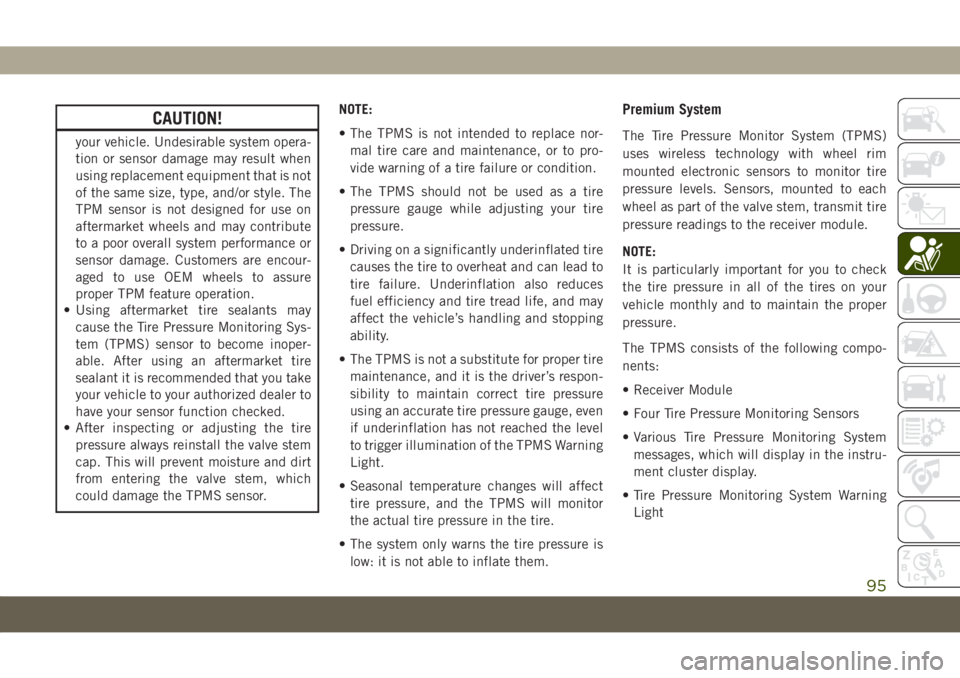 JEEP COMPASS 2019  Owner handbook (in English) CAUTION!
your vehicle. Undesirable system opera-
tion or sensor damage may result when
using replacement equipment that is not
of the same size, type, and/or style. The
TPM sensor is not designed for 