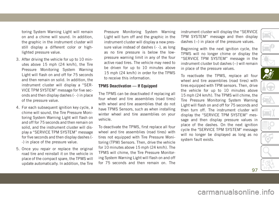 JEEP COMPASS 2019  Owner handbook (in English) toring System Warning Light will remain
on and a chime will sound. In addition,
the graphic in the instrument cluster will
still display a different color or high-
lighted pressure value.
3. After dri