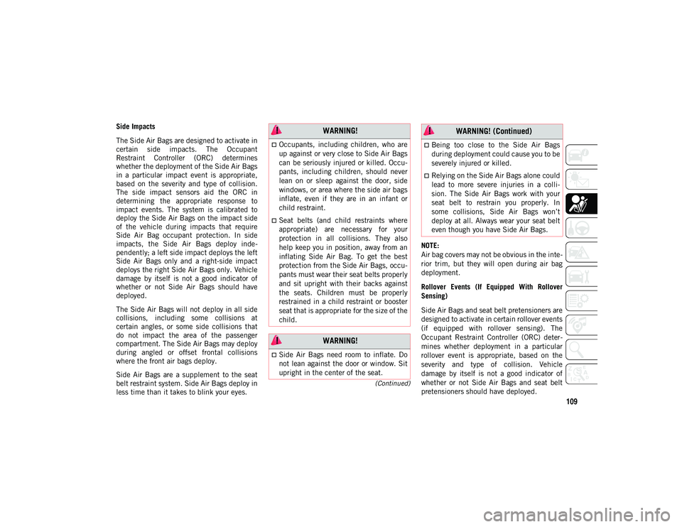 JEEP COMPASS 2020 Owner handbook (in English) 109
(Continued)
Side Impacts
The Side Air Bags are designed to activate in
certain side impacts. The Occupant
Restraint Controller (ORC) determines
whether the deployment of the Side Air Bags
i JEEP COMPASS 2020 Owner handbook (in English) 109
(Continued)
Side Impacts
The Side Air Bags are designed to activate in
certain side impacts. The Occupant
Restraint Controller (ORC) determines
whether the deployment of the Side Air Bags
i