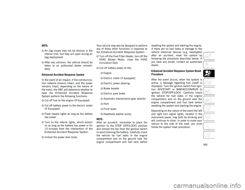 JEEP COMPASS 2020 Owner handbook (in English) 111
NOTE:
Air bag covers may not be obvious in the
interior trim, but they will open during air
bag deployment.
After any collision, the vehicle should be
taken to an authorized JEEP COMPASS 2020 Owner handbook (in English) 111
NOTE:
Air bag covers may not be obvious in the
interior trim, but they will open during air
bag deployment.
After any collision, the vehicle should be
taken to an authorized