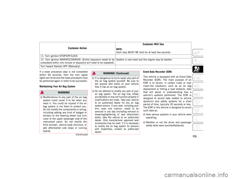 JEEP COMPASS 2020 Owner handbook (in English) 113(Continued)
If a reset procedure step is not completed
within 60 seconds, then the turn signal
lights will blink and the reset procedure must
be performed again in order to be successf JEEP COMPASS 2020 Owner handbook (in English) 113(Continued)
If a reset procedure step is not completed
within 60 seconds, then the turn signal
lights will blink and the reset procedure must
be performed again in order to be successf