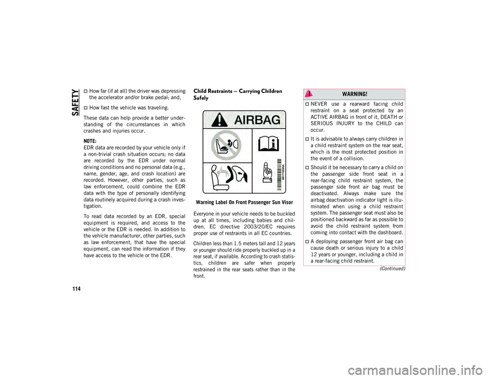 JEEP COMPASS 2020  Owner handbook (in English) SAFETY
114
(Continued)
How far (if at all) the driver was depressing
the accelerator and/or brake pedal; and,
How fast the vehicle was traveling.
These data can help provide a better under -
sta