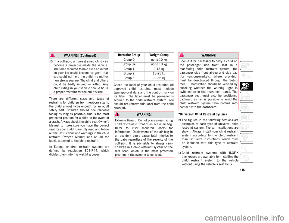JEEP COMPASS 2021 Owner handbook (in English) 115
There are different sizes and types of
restraints for children from newborn size to
the child almost large enough for an adult
safety belt. Children should ride rearward
fa JEEP COMPASS 2021 Owner handbook (in English) 115
There are different sizes and types of
restraints for children from newborn size to
the child almost large enough for an adult
safety belt. Children should ride rearward
fa