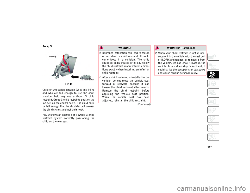 JEEP COMPASS 2021 Owner handbook (in English) 117
(Continued)
Group 3
Fig. D
Children who weigh between 22 kg and 36 kg
and who are tall enough to use the adult
shoulder belt may use a Group 3 child
restraint. Group 3 child restra JEEP COMPASS 2021 Owner handbook (in English) 117
(Continued)
Group 3
Fig. D
Children who weigh between 22 kg and 36 kg
and who are tall enough to use the adult
shoulder belt may use a Group 3 child
restraint. Group 3 child restra