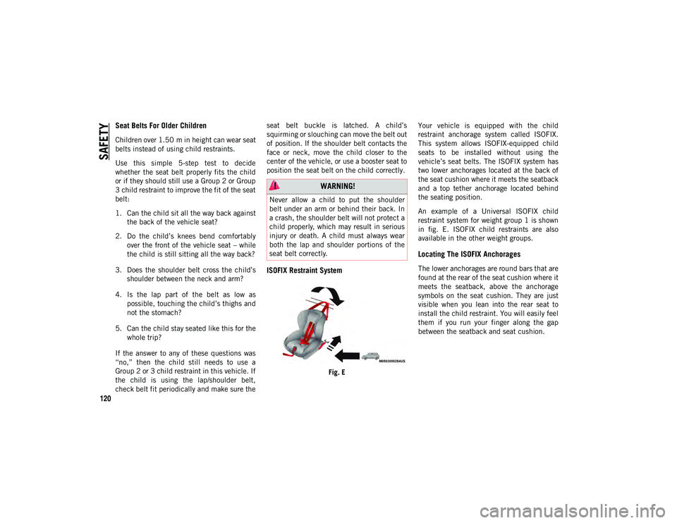 JEEP COMPASS 2020 Owner handbook (in English) SAFETY
120
Seat Belts For Older Children
Children over 1.50 m in height can wear seat
belts instead of using child restraints.
Use this simple 5-step test to decide
whether the seat belt pro JEEP COMPASS 2020 Owner handbook (in English) SAFETY
120
Seat Belts For Older Children
Children over 1.50 m in height can wear seat
belts instead of using child restraints.
Use this simple 5-step test to decide
whether the seat belt pro
