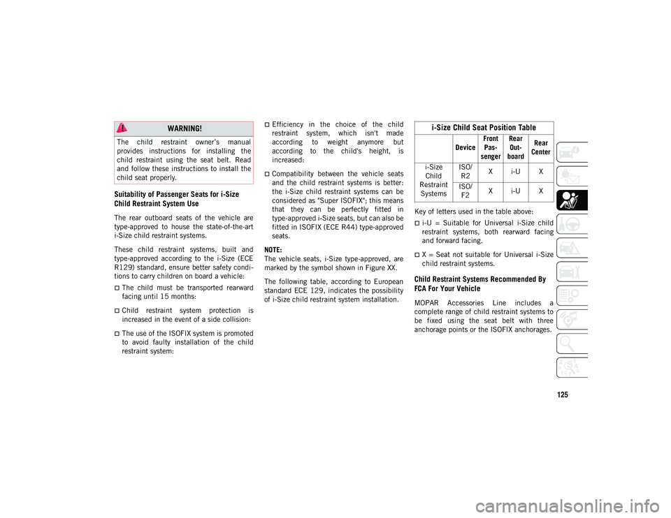 JEEP COMPASS 2020 Owner handbook (in English) 125
Suitability of Passenger Seats for i-Size
Child Restraint System Use
The rear outboard seats of the vehicle are
type-approved to house the state-of-the-art
i-Size child restraint syste JEEP COMPASS 2020 Owner handbook (in English) 125
Suitability of Passenger Seats for i-Size
Child Restraint System Use
The rear outboard seats of the vehicle are
type-approved to house the state-of-the-art
i-Size child restraint syste