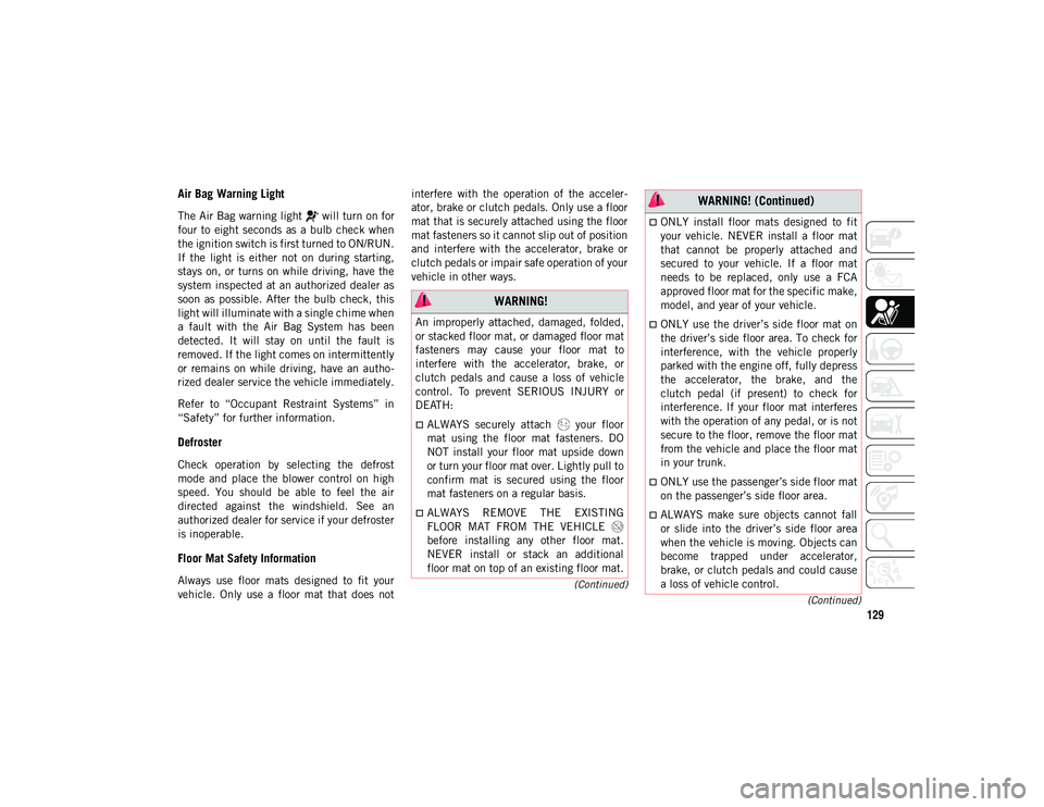 JEEP COMPASS 2020 Owner handbook (in English) 129
(Continued)
(Continued)
Air Bag Warning Light
The Air Bag warning light will turn on for
four to eight seconds as a bulb check when
the ignition switch is first turned to ON/RUN.
If the JEEP COMPASS 2020 Owner handbook (in English) 129
(Continued)
(Continued)
Air Bag Warning Light
The Air Bag warning light will turn on for
four to eight seconds as a bulb check when
the ignition switch is first turned to ON/RUN.
If the