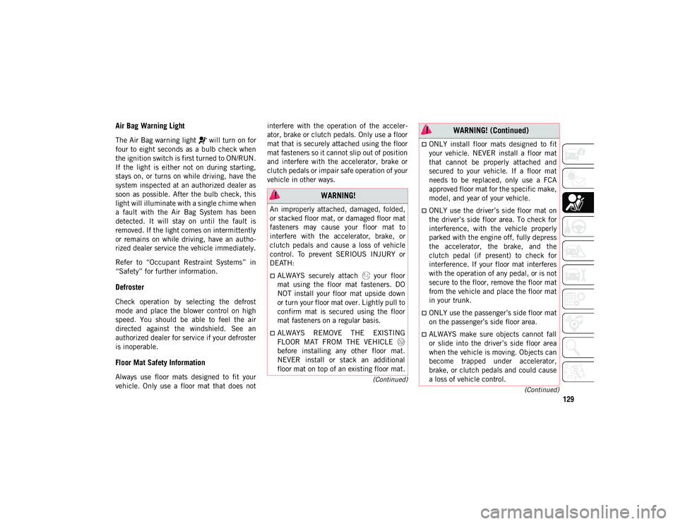 JEEP COMPASS 2021  Owner handbook (in English) 129
(Continued)
(Continued)
Air Bag Warning Light  
The Air Bag warning light   will turn on for
four to  eight  seconds  as  a bulb  check  when
the ignition switch is first turned to ON/RUN.
If  the