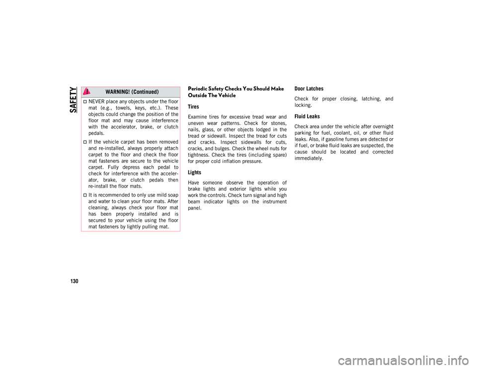 JEEP COMPASS 2020  Owner handbook (in English) SAFETY
130
Periodic Safety Checks You Should Make 
Outside The Vehicle
Tires 
Examine  tires  for  excessive  tread  wear  and
uneven  wear  patterns.  Check  for  stones,
nails,  glass,  or  other  o