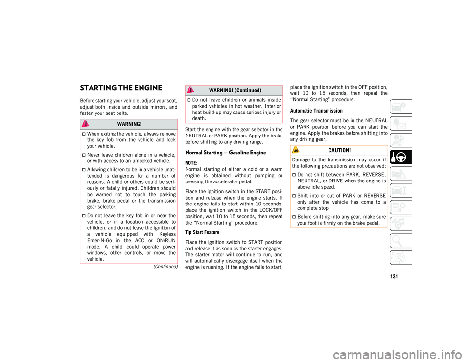 JEEP COMPASS 2021  Owner handbook (in English) 131
(Continued)
STARTING AND OPERATING
STARTING THE ENGINE  
Before starting your vehicle, adjust your seat,
adjust  both  inside  and  outside  mirrors,  and
fasten your seat belts.Start the engine w