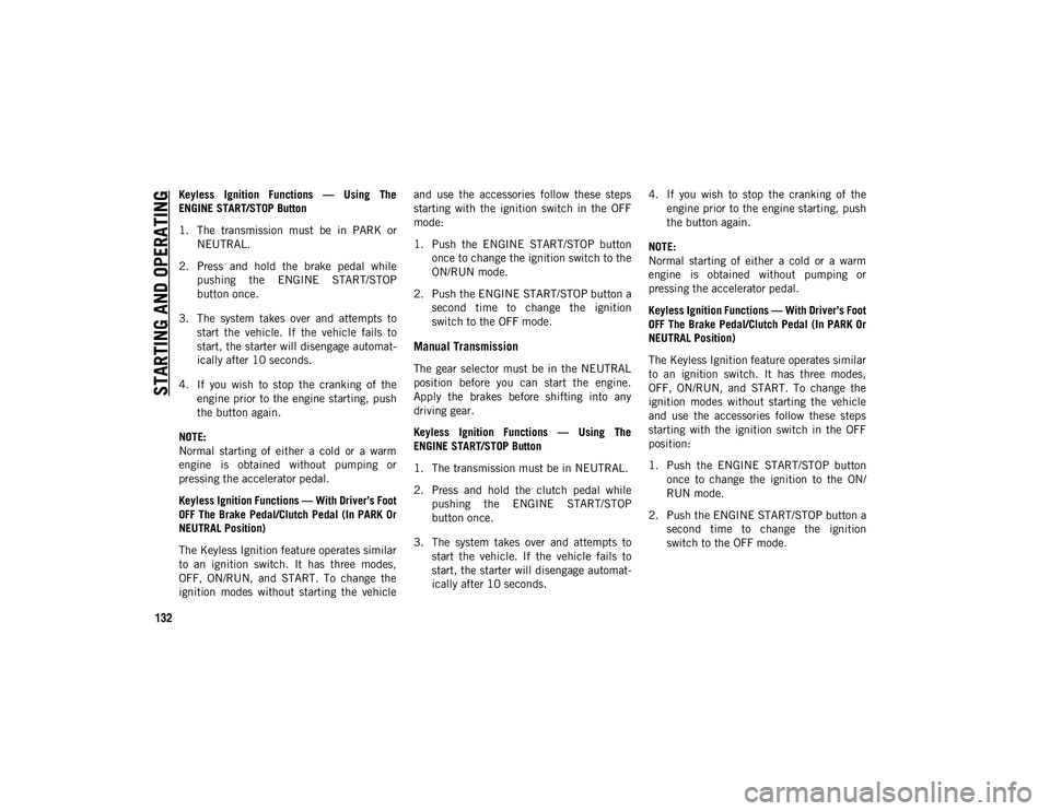 JEEP COMPASS 2021  Owner handbook (in English) STARTING AND OPERATING
132
Keyless  Ignition  Functions  —  Using  The
ENGINE START/STOP Button
1. The  transmission  must  be  in  PARK  orNEUTRAL.
2. Press  and  hold  the  brake  pedal  while pus