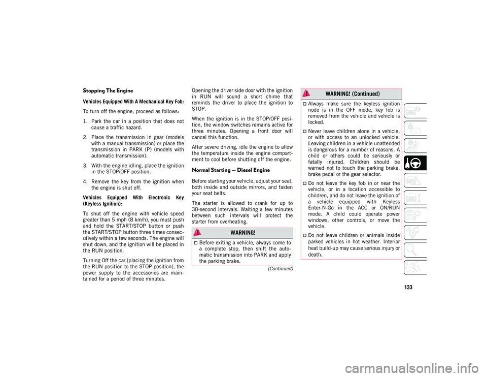 JEEP COMPASS 2020 Owner handbook (in English) 133
(Continued)
Stopping The Engine
Vehicles Equipped With A Mechanical Key Fob:
To turn off the engine, proceed as follows:
1. Park the car in a position that does notcause a traffic hazard.
JEEP COMPASS 2020 Owner handbook (in English) 133
(Continued)
Stopping The Engine
Vehicles Equipped With A Mechanical Key Fob:
To turn off the engine, proceed as follows:
1. Park the car in a position that does notcause a traffic hazard.