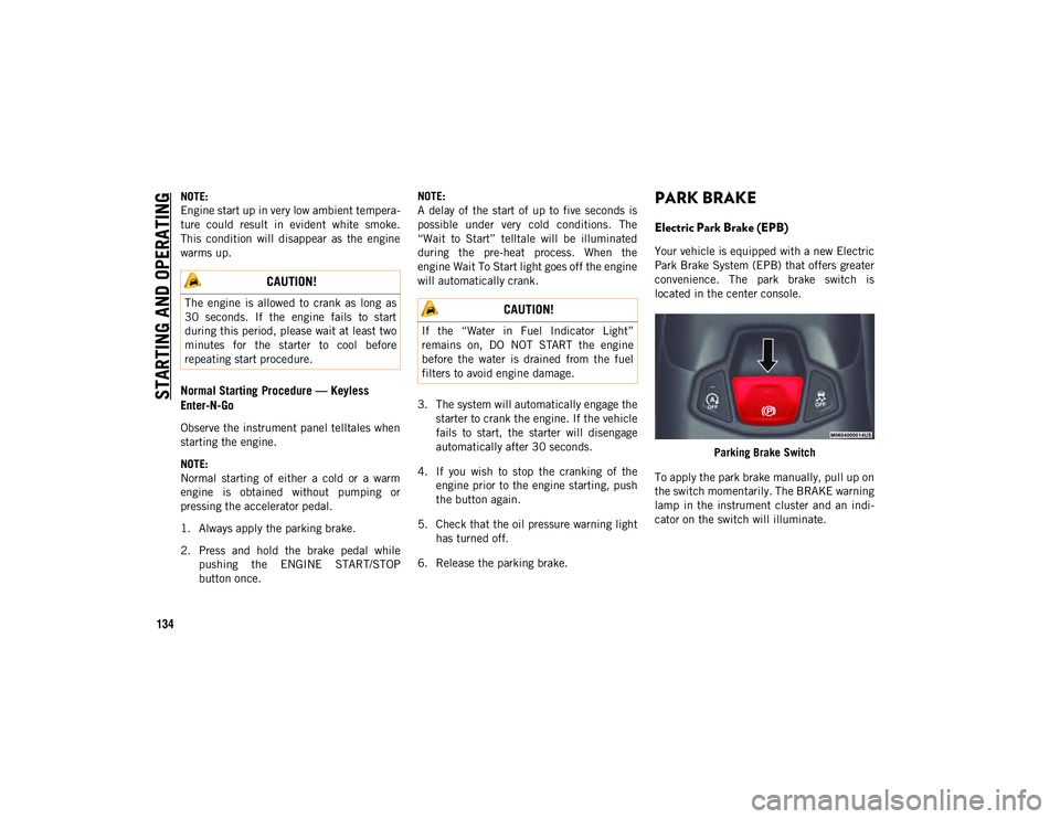 JEEP COMPASS 2020  Owner handbook (in English) STARTING AND OPERATING
134
NOTE:
Engine start up in very low ambient tempera-
ture  could  result  in  evident  white  smoke.
This  condition  will  disappear  as  the  engine
warms up.
Normal Startin