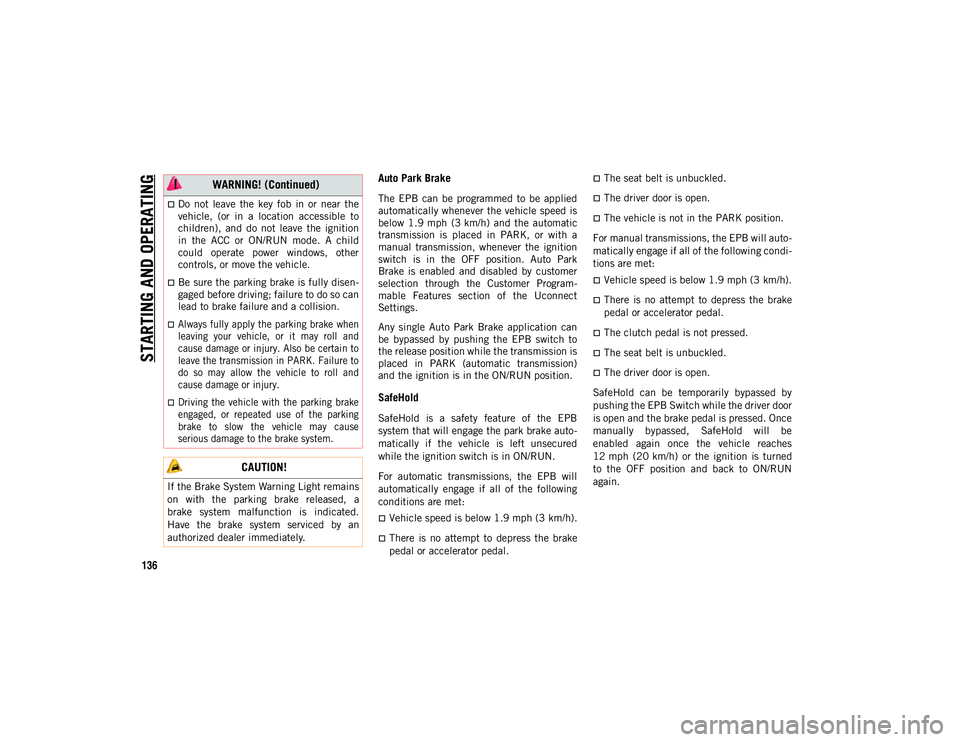 JEEP COMPASS 2021  Owner handbook (in English) STARTING AND OPERATING
136
Auto Park Brake
The  EPB  can  be  programmed  to  be  applied
automatically whenever the vehicle speed is
below  1.9 mph  (3 km/h)  and  the  automatic
transmission  is  pl