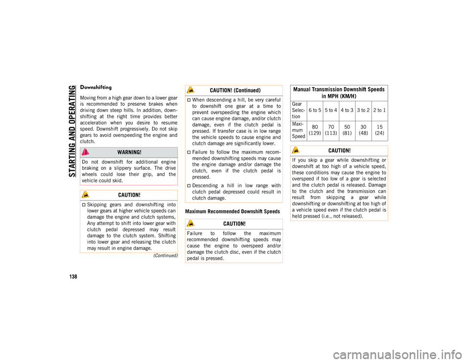 JEEP COMPASS 2020 Owner handbook (in English) STARTING AND OPERATING
138
(Continued)
Downshifting
Moving from a high gear down to a lower gear
is recommended to preserve brakes when
driving down steep hills. In addition, down-
shifting JEEP COMPASS 2020 Owner handbook (in English) STARTING AND OPERATING
138
(Continued)
Downshifting
Moving from a high gear down to a lower gear
is recommended to preserve brakes when
driving down steep hills. In addition, down-
shifting