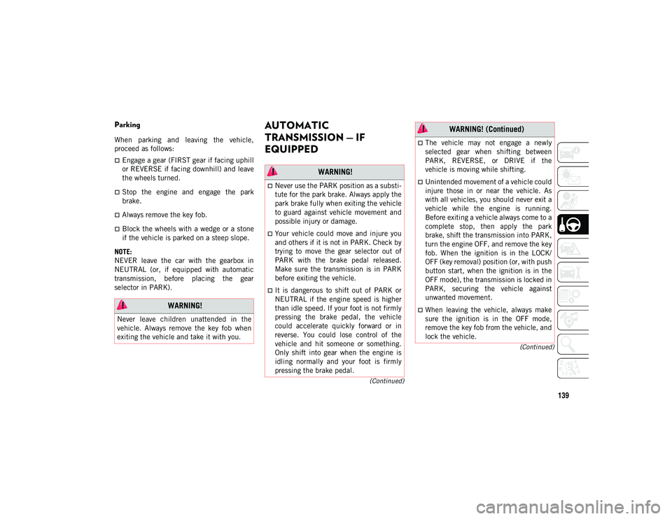JEEP COMPASS 2020 Owner handbook (in English) 139
(Continued)
(Continued)
Parking
When parking and leaving the vehicle,
proceed as follows:
Engage a gear (FIRST gear if facing uphill
or REVERSE if facing downhill) and leave
the wheels tur JEEP COMPASS 2020 Owner handbook (in English) 139
(Continued)
(Continued)
Parking
When parking and leaving the vehicle,
proceed as follows:
Engage a gear (FIRST gear if facing uphill
or REVERSE if facing downhill) and leave
the wheels tur