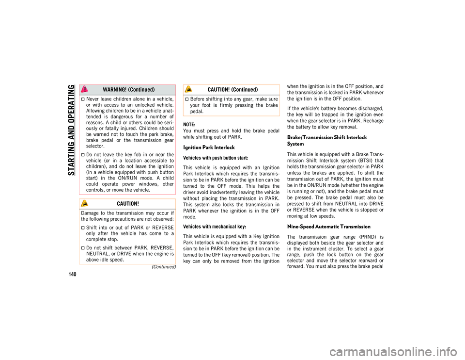 JEEP COMPASS 2020 Owner handbook (in English) STARTING AND OPERATING
140
(Continued)
NOTE:
You must press and hold the brake pedal
while shifting out of PARK.
Ignition Park Interlock
Vehicles with push button start:
This vehicle is equi JEEP COMPASS 2020 Owner handbook (in English) STARTING AND OPERATING
140
(Continued)
NOTE:
You must press and hold the brake pedal
while shifting out of PARK.
Ignition Park Interlock
Vehicles with push button start:
This vehicle is equi