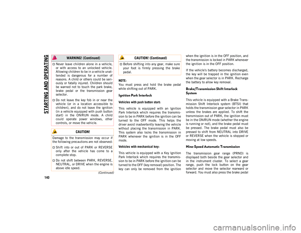 JEEP COMPASS 2021  Owner handbook (in English) STARTING AND OPERATING
140
(Continued)
NOTE:
You  must  press  and  hold  the  brake  pedal
while shifting out of PARK.
Ignition Park Interlock
Vehicles with push button start:
This  vehicle  is  equi