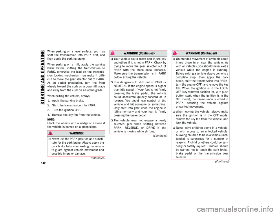 JEEP COMPASS 2020 Owner handbook (in English) STARTING AND OPERATING
142(Continued)
(Continued)
(Continued)
When parking on a level surface, you may
shift the transmission into PARK first, and
then apply the parking brake.
When park JEEP COMPASS 2020 Owner handbook (in English) STARTING AND OPERATING
142(Continued)
(Continued)
(Continued)
When parking on a level surface, you may
shift the transmission into PARK first, and
then apply the parking brake.
When park