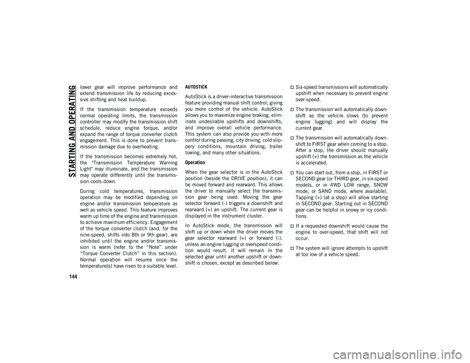 JEEP COMPASS 2020  Owner handbook (in English) STARTING AND OPERATING
144
lower  gear  will  improve  performance  and
extend  transmission  life  by  reducing  exces-
sive shifting and heat buildup.
If  the  transmission  temperature  exceeds
nor