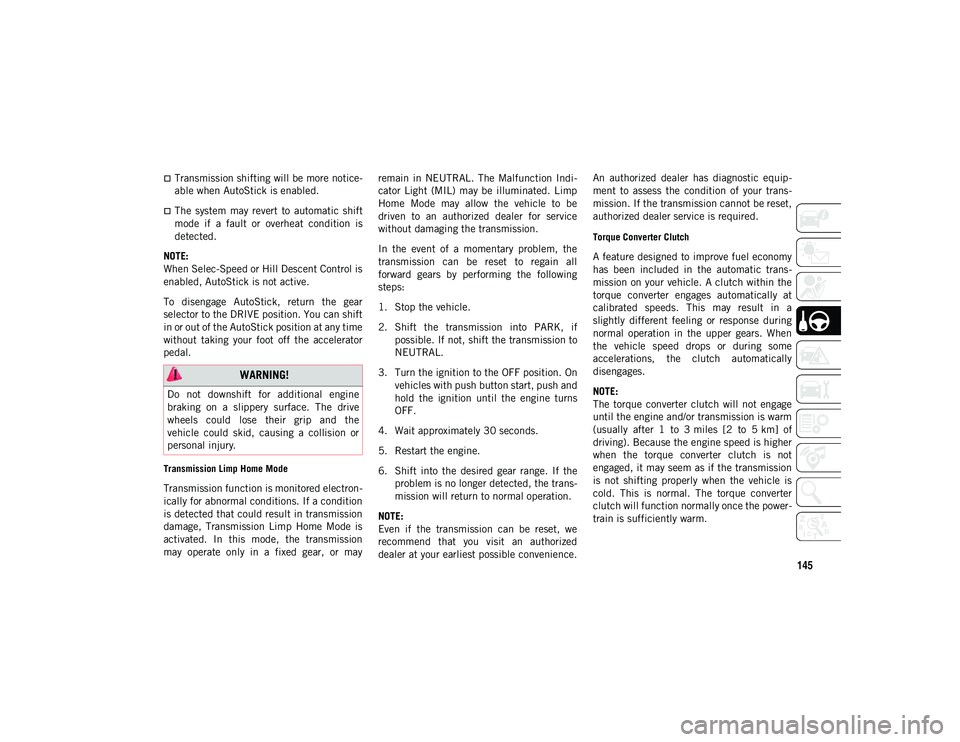 JEEP COMPASS 2020  Owner handbook (in English) 145
Transmission shifting will be more notice-
able when AutoStick is enabled.
The  system  may  revert  to  automatic  shift
mode  if  a  fault  or  overheat  condition  is
detected.
NOTE:
When