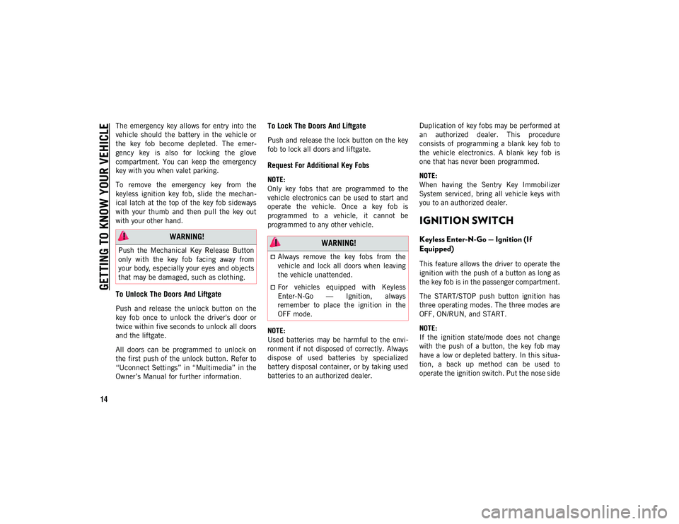 JEEP COMPASS 2020  Owner handbook (in English) GETTING TO KNOW YOUR VEHICLE
14
The  emergency  key  allows  for  entry  into  the
vehicle  should  the  battery  in  the  vehicle  or
the  key  fob  become  depleted.  The  emer-
gency  key  is  also