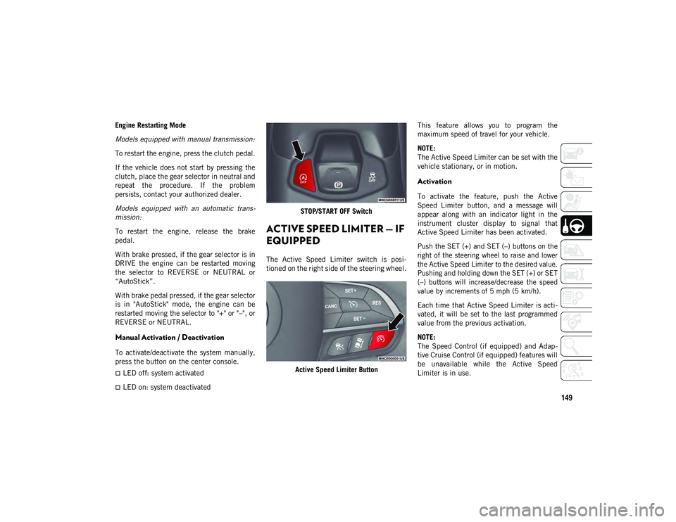 JEEP COMPASS 2020  Owner handbook (in English) 149
Engine Restarting Mode
Models equipped with manual transmission:
To restart the engine, press the clutch pedal.
If  the  vehicle  does not start  by  pressing  the
clutch, place the gear selector 