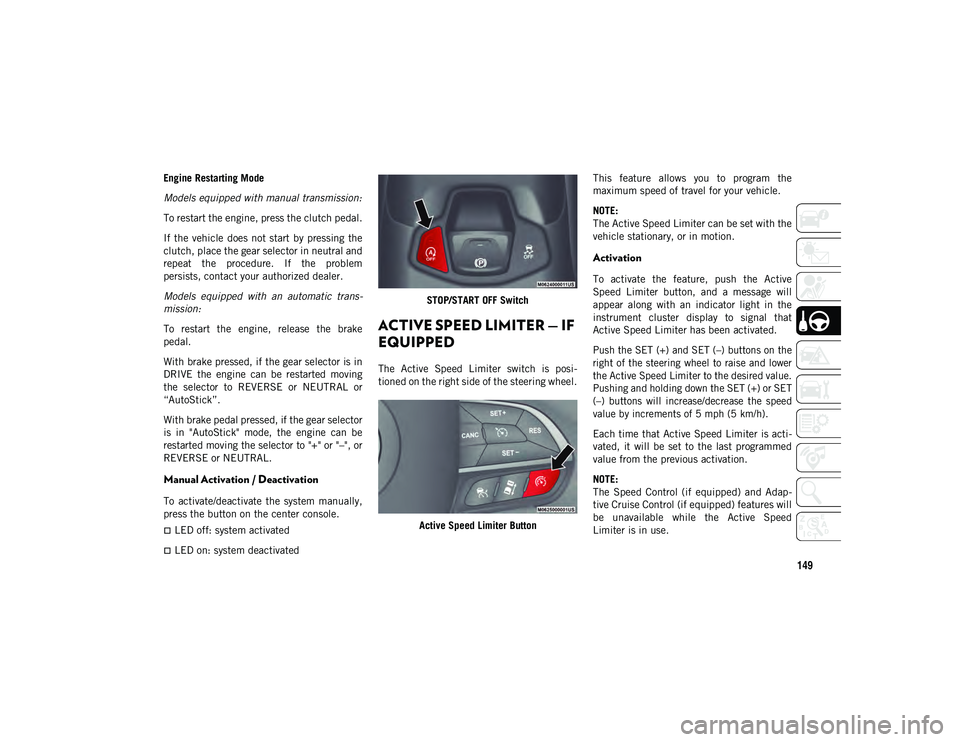 JEEP COMPASS 2020 Owner handbook (in English) 149
Engine Restarting Mode
Models equipped with manual transmission:
To restart the engine, press the clutch pedal.
If the vehicle does not start by pressing the
clutch, place the gear selector JEEP COMPASS 2020 Owner handbook (in English) 149
Engine Restarting Mode
Models equipped with manual transmission:
To restart the engine, press the clutch pedal.
If the vehicle does not start by pressing the
clutch, place the gear selector