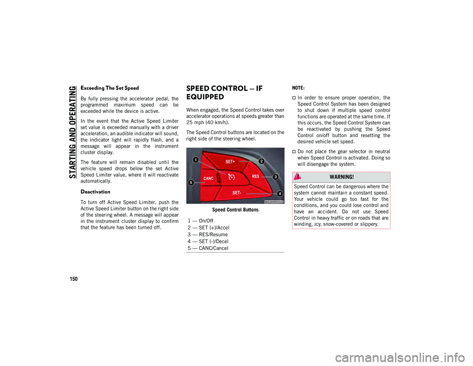JEEP COMPASS 2020 Owner handbook (in English) STARTING AND OPERATING
150
Exceeding The Set Speed
By fully pressing the accelerator pedal, the
programmed maximum speed can be
exceeded while the device is active.
In the event that the JEEP COMPASS 2020 Owner handbook (in English) STARTING AND OPERATING
150
Exceeding The Set Speed
By fully pressing the accelerator pedal, the
programmed maximum speed can be
exceeded while the device is active.
In the event that the