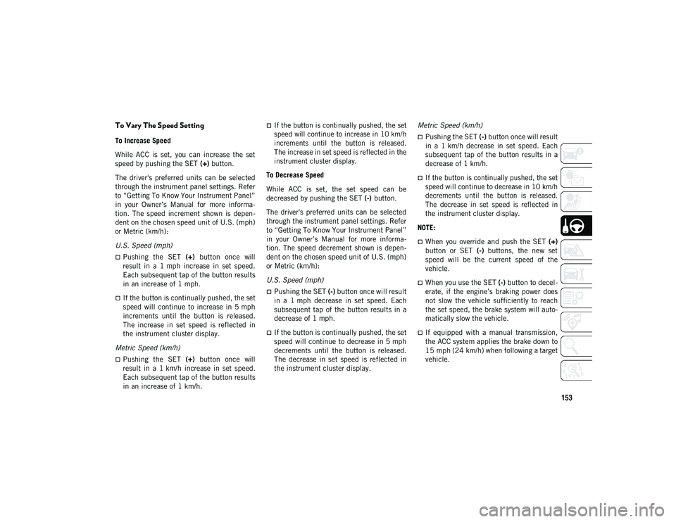 JEEP COMPASS 2020 Owner handbook (in English) 153
To Vary The Speed Setting
To Increase Speed
While ACC is set, you can increase the set
speed by pushing the SET (+) button.
The driver's preferred units can be selected
through t JEEP COMPASS 2020 Owner handbook (in English) 153
To Vary The Speed Setting
To Increase Speed
While ACC is set, you can increase the set
speed by pushing the SET (+) button.
The driver's preferred units can be selected
through t