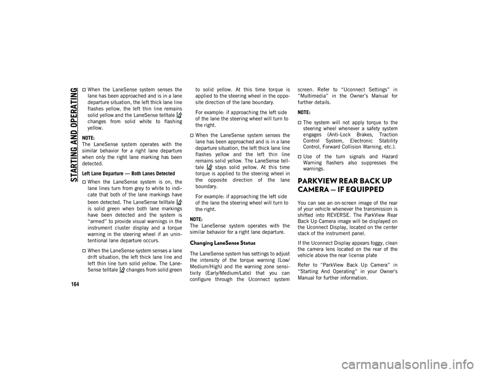 JEEP COMPASS 2020  Owner handbook (in English) STARTING AND OPERATING
164
When  the  LaneSense  system  senses  the
lane has been approached and is in a lane
departure situation, the left thick lane line
flashes  yellow,  the  left  thin  line 