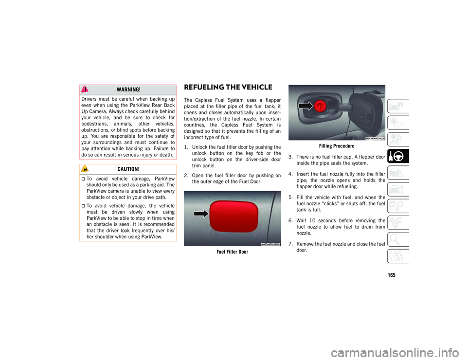 JEEP COMPASS 2020 Owner handbook (in English) 165
REFUELING THE VEHICLE
The Capless Fuel System uses a flapper
placed at the filler pipe of the fuel tank; it
opens and closes automatically upon inser-
tion/extraction of the JEEP COMPASS 2020 Owner handbook (in English) 165
REFUELING THE VEHICLE
The Capless Fuel System uses a flapper
placed at the filler pipe of the fuel tank; it
opens and closes automatically upon inser-
tion/extraction of the