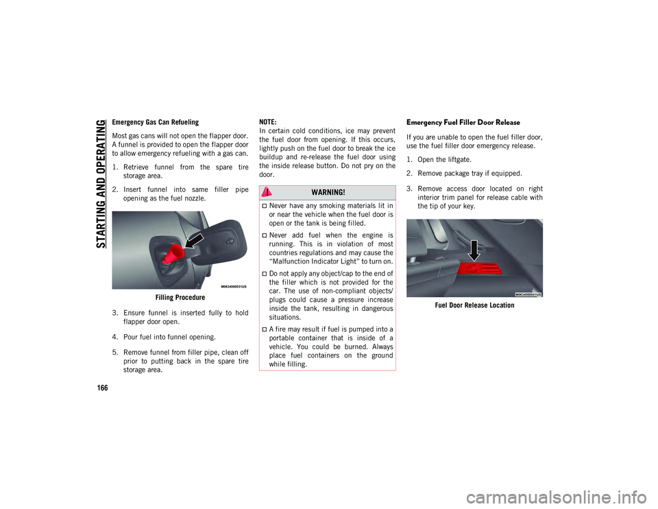 JEEP COMPASS 2020  Owner handbook (in English) STARTING AND OPERATING
166
Emergency Gas Can Refueling
Most gas cans will not open the flapper door.
A funnel is provided to open the flapper door
to allow emergency refueling with a gas can.
1. Retri