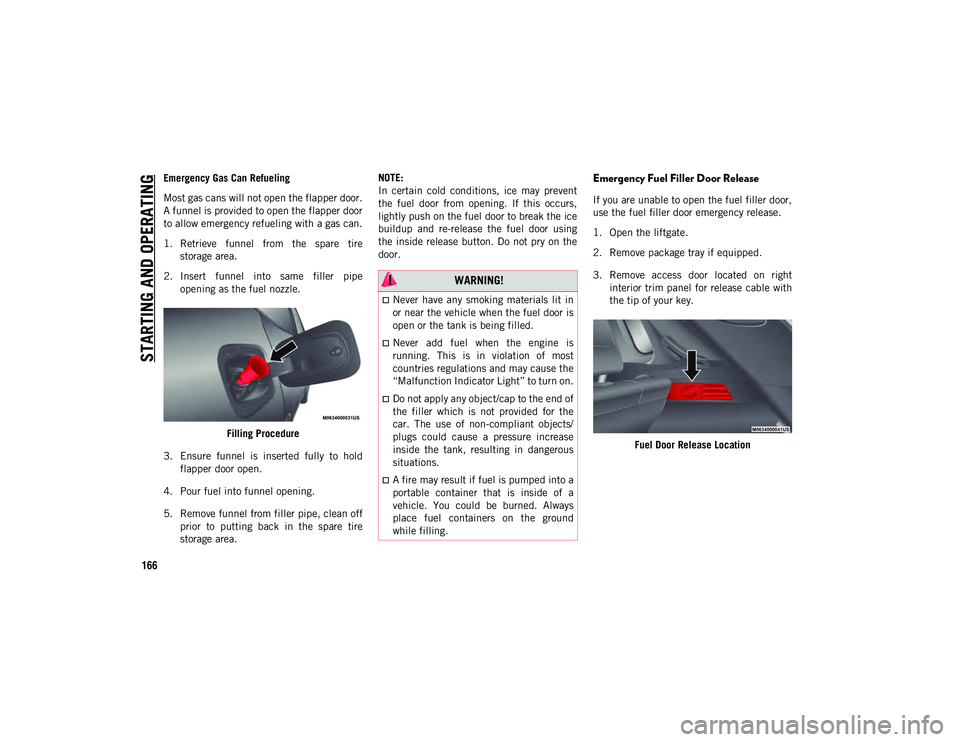 JEEP COMPASS 2020 Owner handbook (in English) STARTING AND OPERATING
166
Emergency Gas Can Refueling
Most gas cans will not open the flapper door.
A funnel is provided to open the flapper door
to allow emergency refueling with a gas can.
1. Retri JEEP COMPASS 2020 Owner handbook (in English) STARTING AND OPERATING
166
Emergency Gas Can Refueling
Most gas cans will not open the flapper door.
A funnel is provided to open the flapper door
to allow emergency refueling with a gas can.
1. Retri