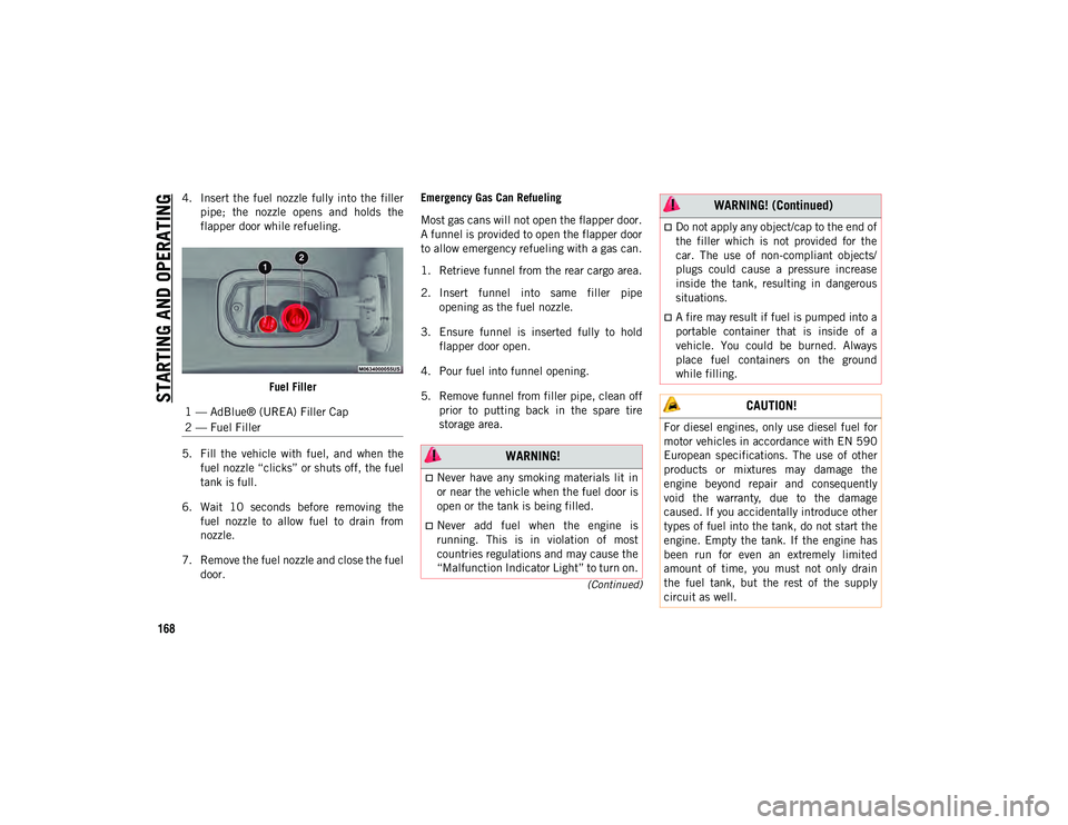 JEEP COMPASS 2020  Owner handbook (in English) STARTING AND OPERATING
168
(Continued)
4. Insert the  fuel  nozzle  fully into  the  fillerpipe;  the  nozzle  opens  and  holds  the
flapper door while refueling.
Fuel Filler
5. Fill  the  vehicle  w