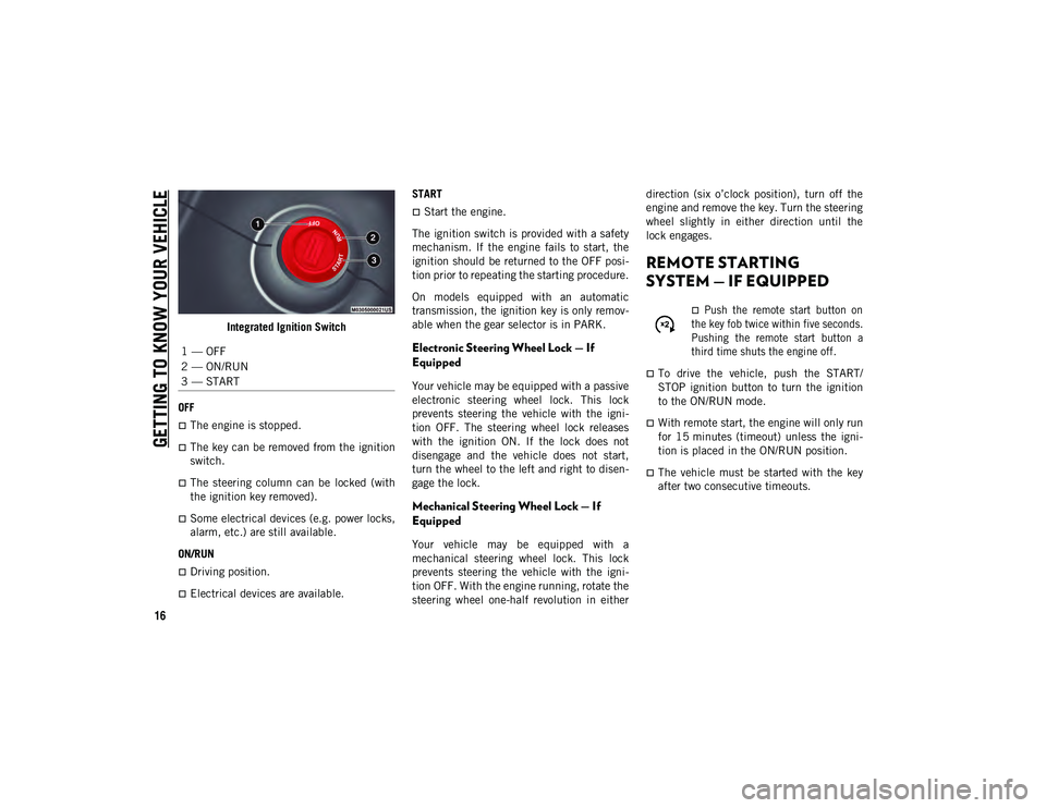 JEEP COMPASS 2020  Owner handbook (in English) GETTING TO KNOW YOUR VEHICLE
16
Integrated Ignition Switch
OFF  
The engine is stopped.
The key can be removed from the ignition
switch.
The  steering  column  can  be  locked  (with
the igni