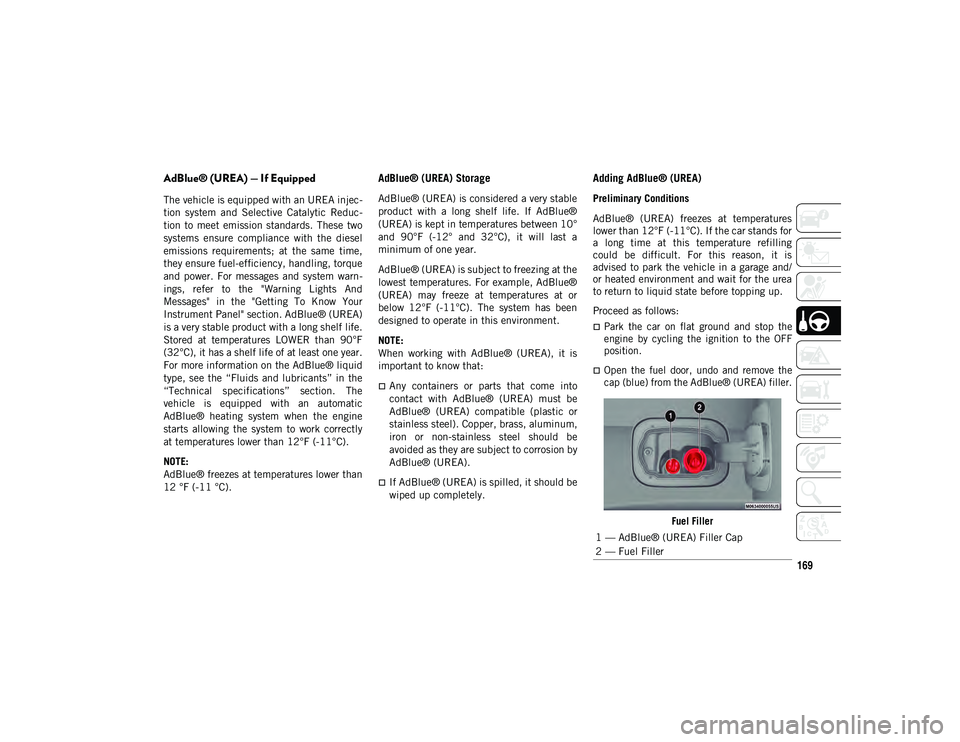 JEEP COMPASS 2020  Owner handbook (in English) 169
AdBlue® (UREA) — If Equipped
The vehicle is equipped with an UREA injec -
tion  system  and  Selective  Catalytic  Reduc -
tion  to  meet  emission  standards.  These  two
systems  ensure  comp