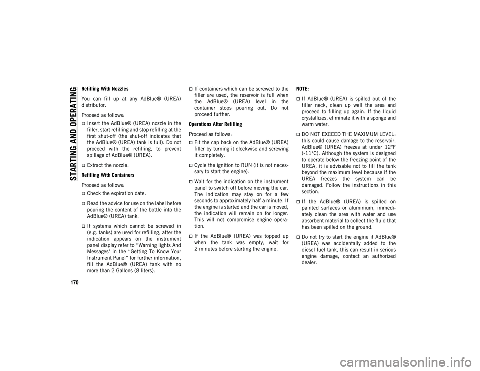 JEEP COMPASS 2021  Owner handbook (in English) STARTING AND OPERATING
170
Refilling With Nozzles
You  can  fill  up  at  any  AdBlue®  (UREA)
distributor.
Proceed as follows:
Insert  the  AdBlue®  (UREA)  nozzle  in  the
filler, start refilli