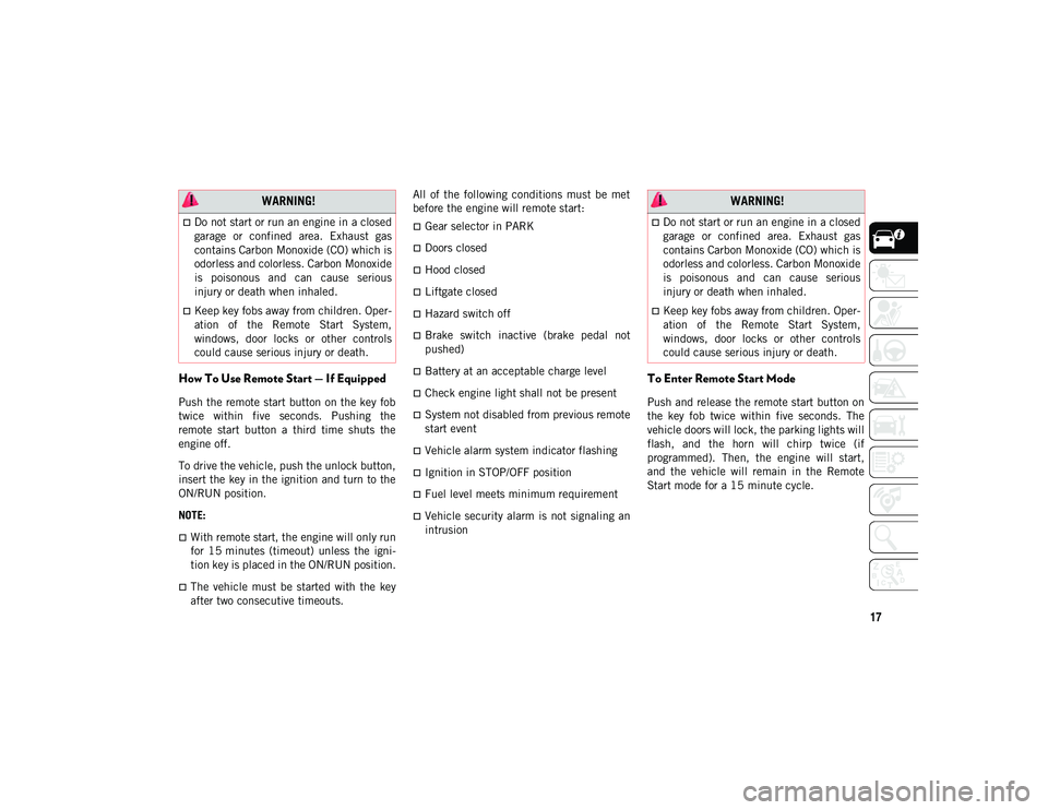 JEEP COMPASS 2021  Owner handbook (in English) 17
How To Use Remote Start — If Equipped
Push the remote start button on the key fob
twice  within  five  seconds.  Pushing  the
remote  start  button  a  third  time  shuts  the
engine off.
To driv