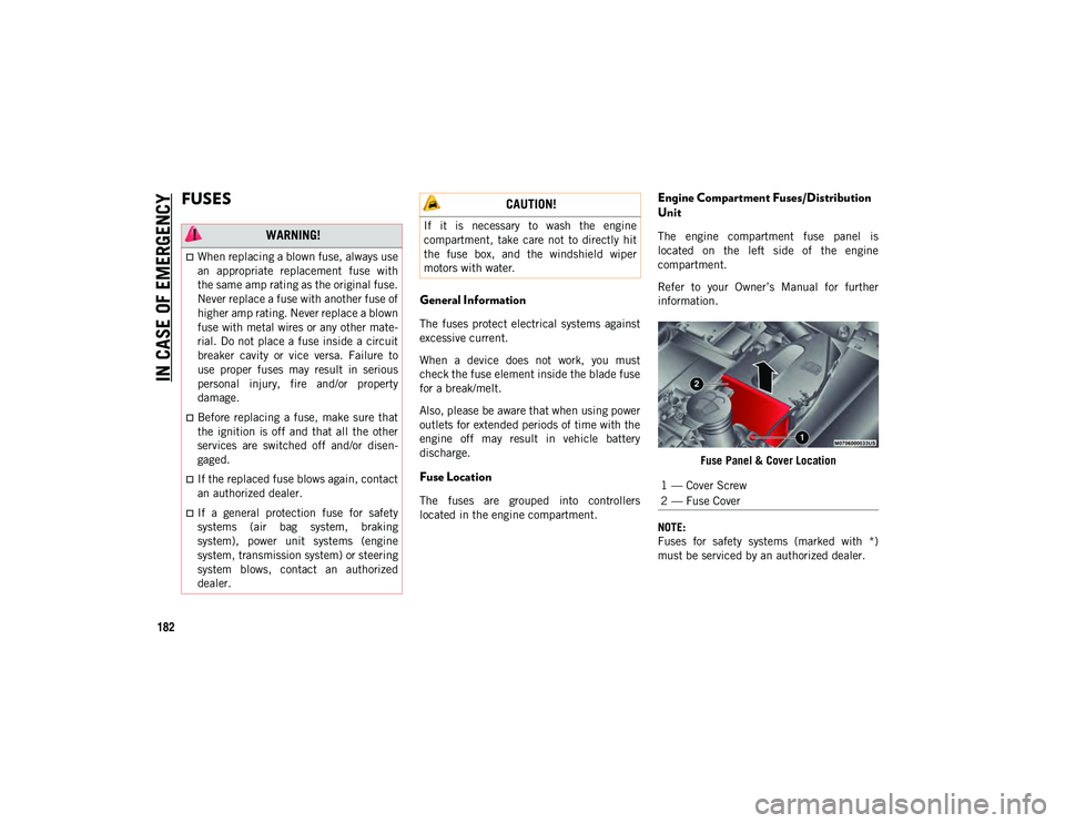 JEEP COMPASS 2020  Owner handbook (in English) IN CASE OF EMERGENCY
182
FUSES
General Information
The  fuses  protect  electrical  systems  against
excessive current.
When  a  device  does  not  work,  you  must
check the fuse element inside the b