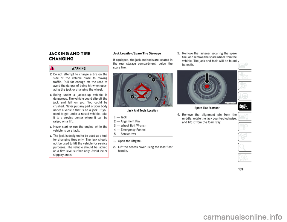 JEEP COMPASS 2020 Owner handbook (in English) 189
JACKING AND TIRE
CHANGING Jack Location/Spare Tire Stowage
If equipped, the jack and tools are located in
the rear storage compartment, below the
spare tire.Jack And Tools Location
1. Open JEEP COMPASS 2020 Owner handbook (in English) 189
JACKING AND TIRE
CHANGING Jack Location/Spare Tire Stowage
If equipped, the jack and tools are located in
the rear storage compartment, below the
spare tire.Jack And Tools Location
1. Open