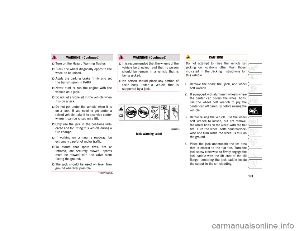 JEEP COMPASS 2020  Owner handbook (in English) 191(Continued)
Jack Warning Label1. Remove  the  spare  tire,  jack,  and  wheel
bolt wrench.
2. If equipped with aluminum wheels where the  center  cap  covers  the  wheel  bolts,
use  the  wheel  bo