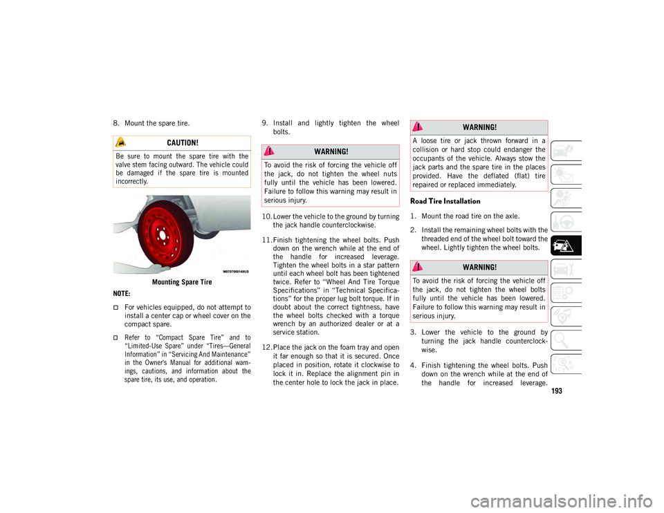 JEEP COMPASS 2020 Owner handbook (in English) 193
8. Mount the spare tire.Mounting Spare Tire
NOTE:
For vehicles equipped, do not attempt to install a center cap or wheel cover on the
compact spare.
Refer to “Compact Spare Tire” a JEEP COMPASS 2020 Owner handbook (in English) 193
8. Mount the spare tire.Mounting Spare Tire
NOTE:
For vehicles equipped, do not attempt to install a center cap or wheel cover on the
compact spare.
Refer to “Compact Spare Tire” a